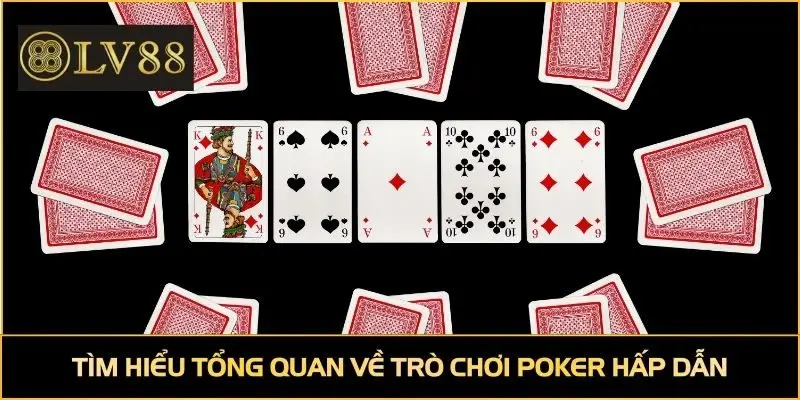 Tìm hiểu tổng quan về trò chơi poker hấp dẫn