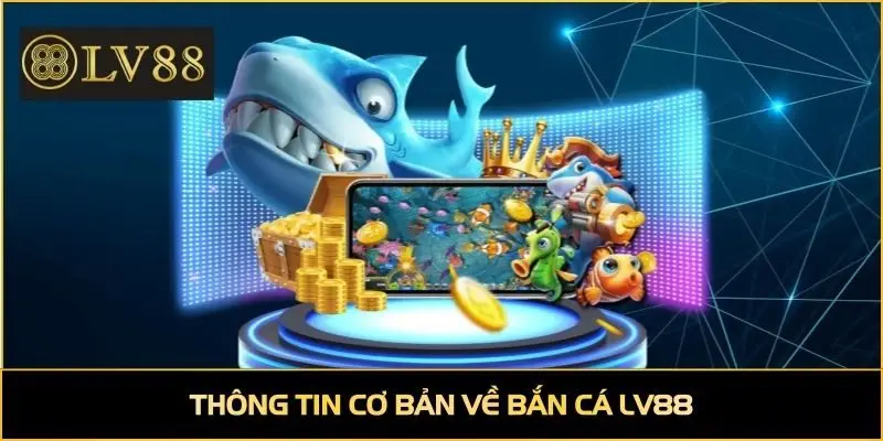 Thông tin cơ bản về bắn cá LV88
