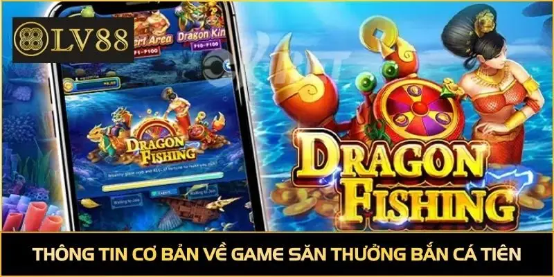 Thông tin cơ bản về game săn thưởng bắn cá tiên